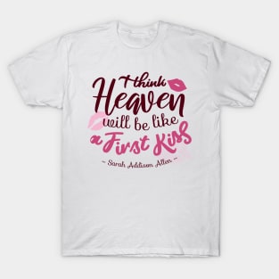 I think Heaven will be like a First Kiss T-Shirt